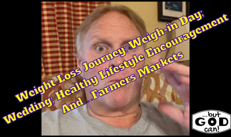 Weight Loss Journey: Weigh-in Day; Wedding; Healthy Lifestyle Encouragement And…Farmers Markets