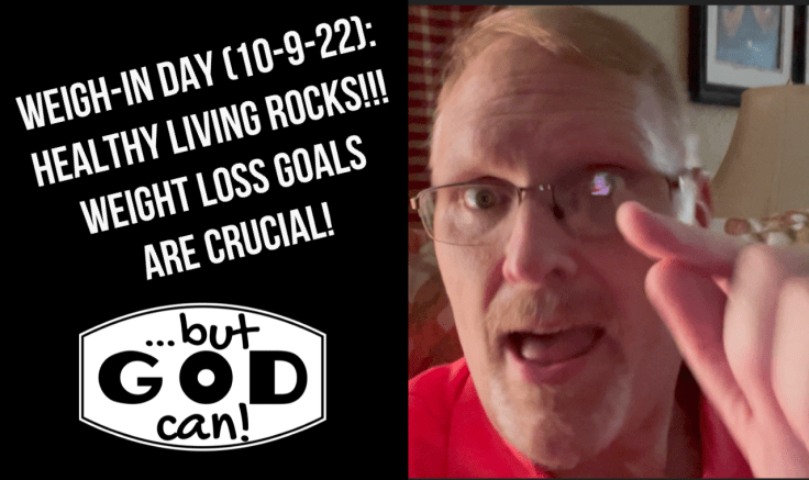 Weigh-in Day (10-9-22): Healthy Living ROCKS!!! Weight Loss Goals Are&nbsp;Crucial!