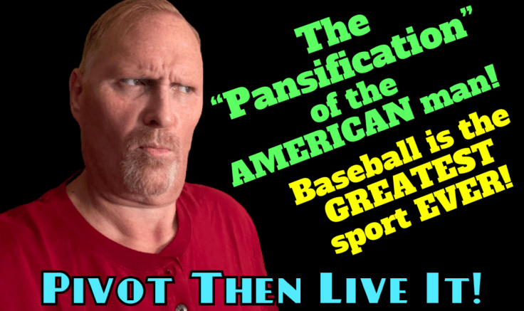 The “Pansification” Of The American Man; Baseball Is The Greatest Sport&nbsp;EVER!!!