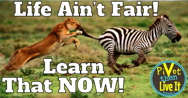 Life Ain’t Fair! Learn That&nbsp;NOW!