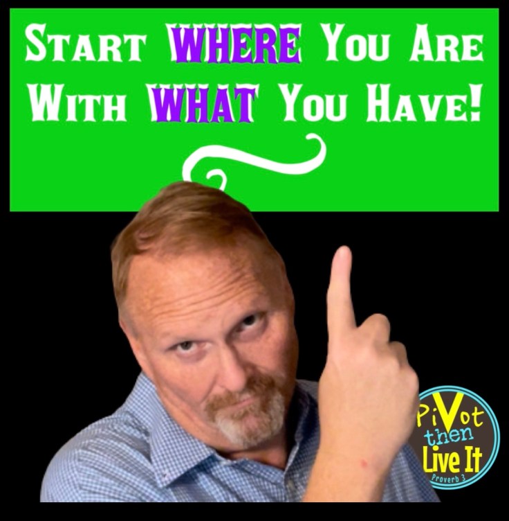 START Where You Are With What You&nbsp;Have!