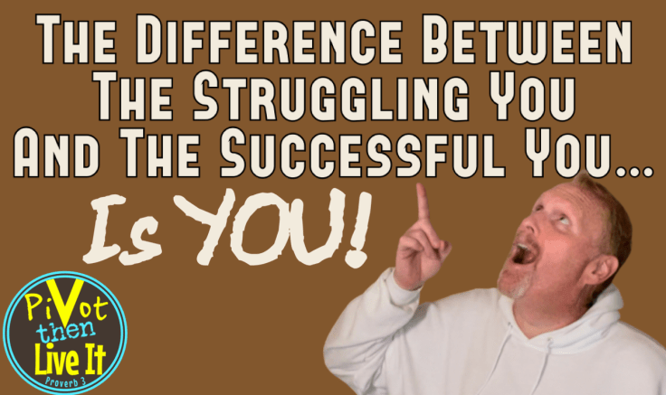 The Difference Between The Struggling You And The Successful You…Is&nbsp;YOU!