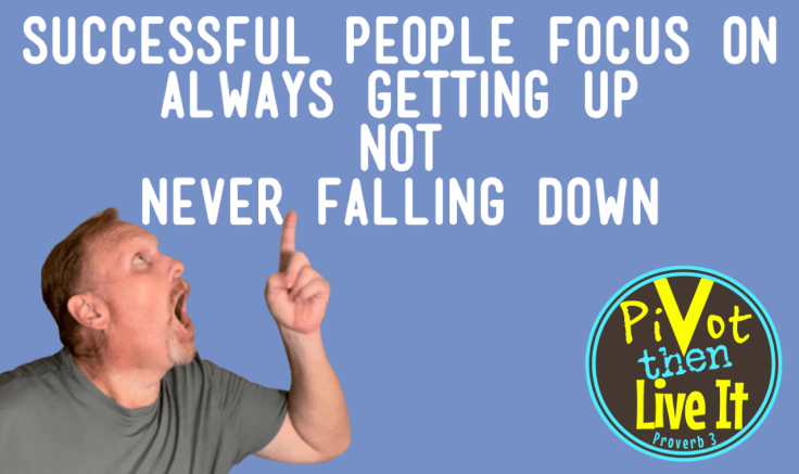 Success Focuses On “Aways Getting Up”…Not “Never Falling&nbsp;Down”!