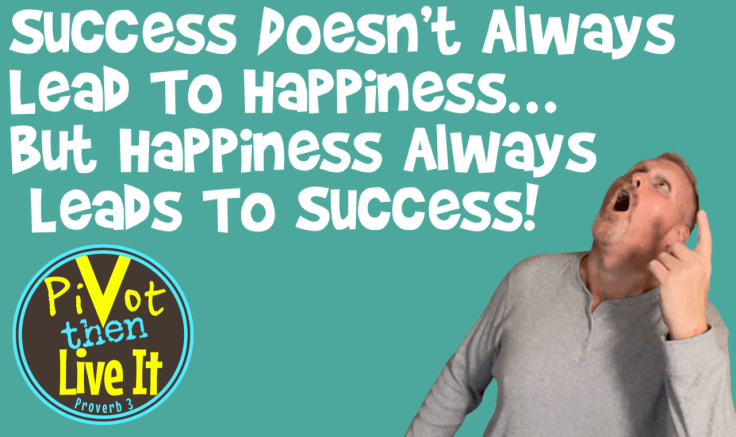 Success Doesn’t Always Lead To Happiness…But Happiness Always Leads To&nbsp;Success!