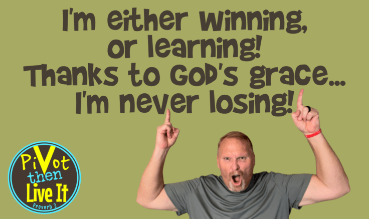 Embracing God’s Grace: I’m Either Winning Or learning! Thanks To God’s Grace…I’m Never&nbsp;Losing!