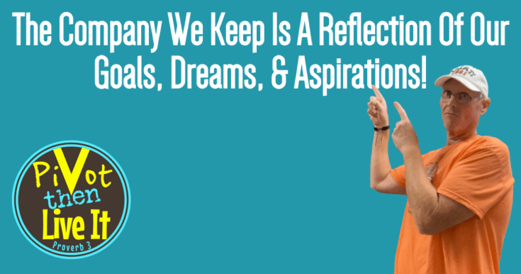 The Company We Keep Is A Reflection Of Our Goals, Dreams, and&nbsp;Aspirations