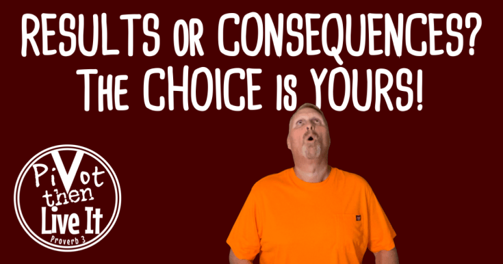 Results or Consequences? The Choice Is&nbsp;Yours!