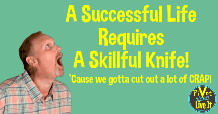 A Successful Life Requires A Skillful Knife: Cut Out The&nbsp;Crap