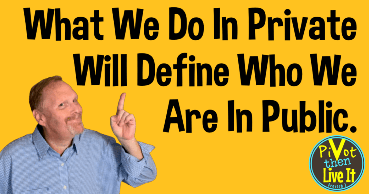 What We Do in Private Will Define Who We Are in Public: A Guide to Personal Integrity and Authenticity